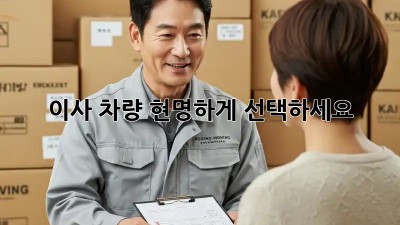 이사 차량, 현명하게 선택하세요!
